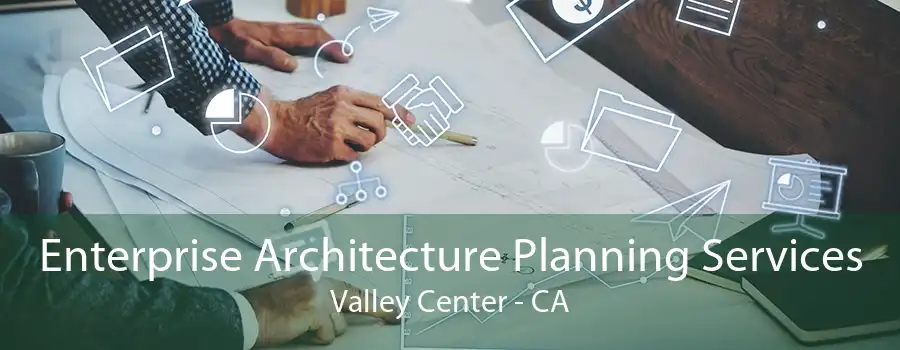 Enterprise Architecture Planning Services Valley Center - CA
