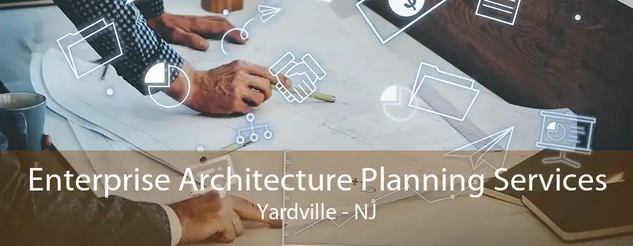 Enterprise Architecture Planning Services Yardville - NJ