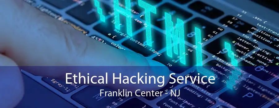 Ethical Hacking Service Franklin Center - NJ