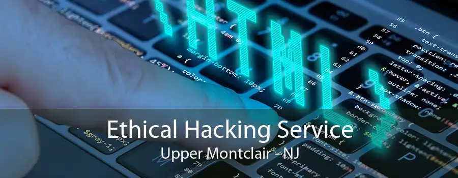 Ethical Hacking Service Upper Montclair - NJ
