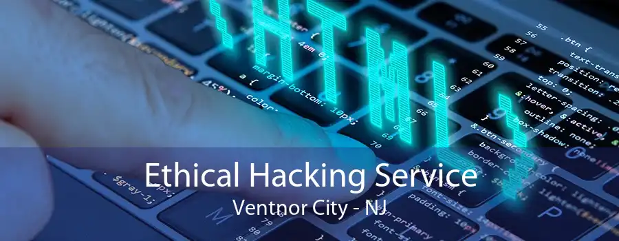 Ethical Hacking Service Ventnor City - NJ