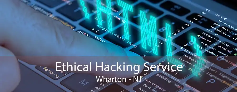 Ethical Hacking Service Wharton - NJ