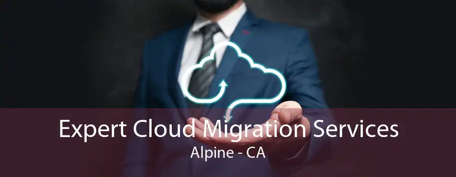 Expert Cloud Migration Services Alpine - CA