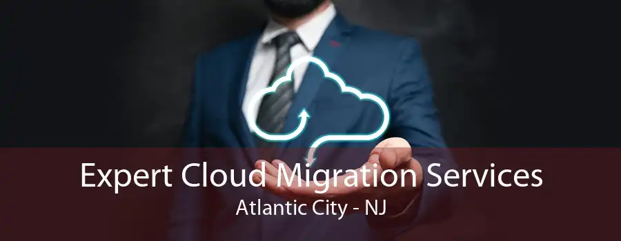 Expert Cloud Migration Services Atlantic City - NJ