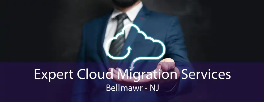 Expert Cloud Migration Services Bellmawr - NJ