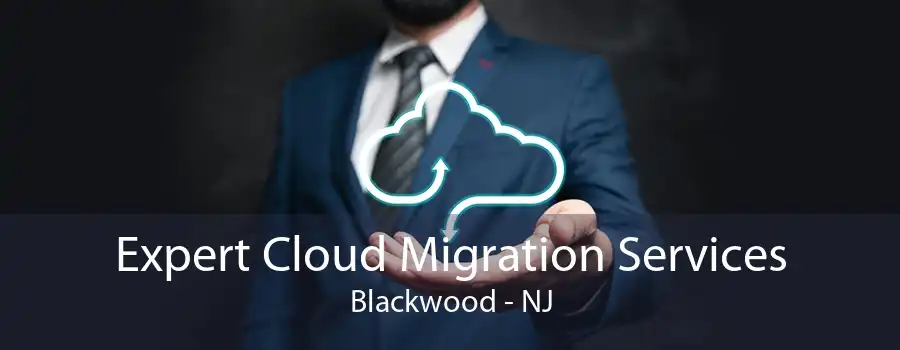 Expert Cloud Migration Services Blackwood - NJ