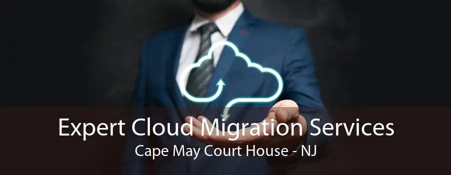 Expert Cloud Migration Services Cape May Court House - NJ