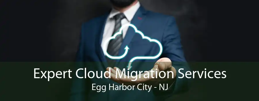 Expert Cloud Migration Services Egg Harbor City - NJ