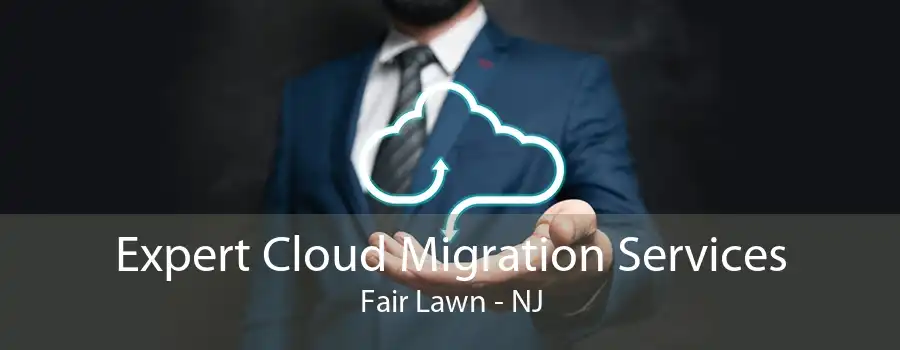 Expert Cloud Migration Services Fair Lawn - NJ