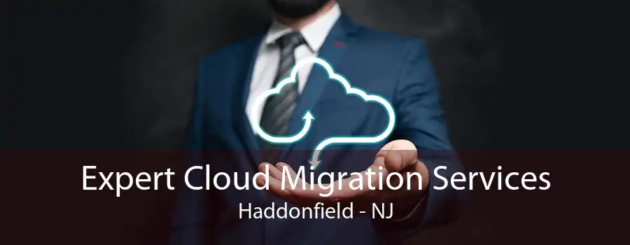 Expert Cloud Migration Services Haddonfield - NJ