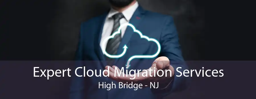 Expert Cloud Migration Services High Bridge - NJ