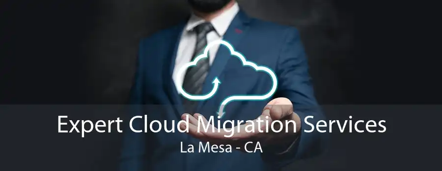 Expert Cloud Migration Services La Mesa - CA