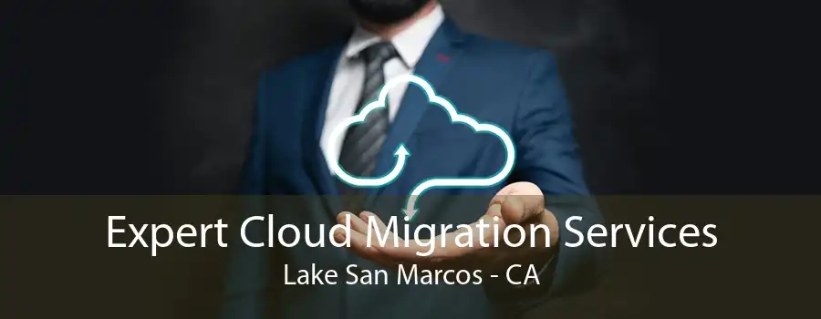 Expert Cloud Migration Services Lake San Marcos - CA