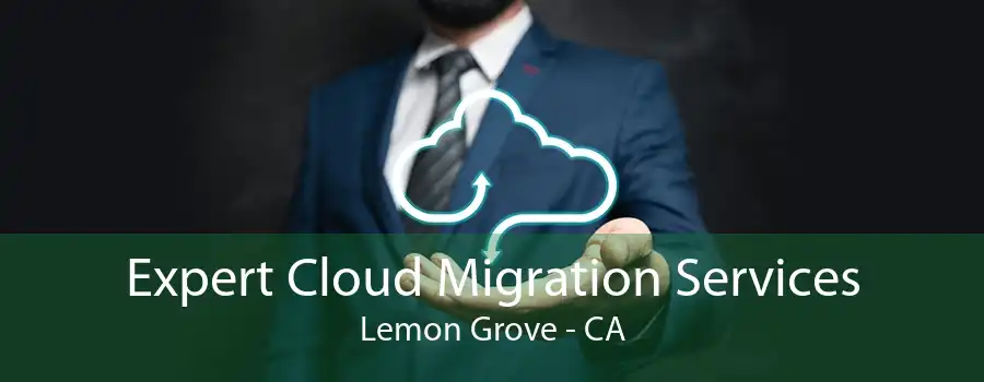 Expert Cloud Migration Services Lemon Grove - CA