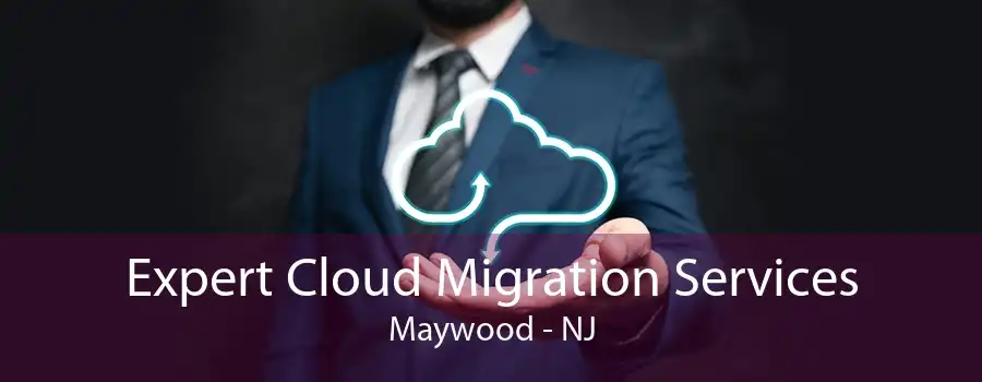 Expert Cloud Migration Services Maywood - NJ