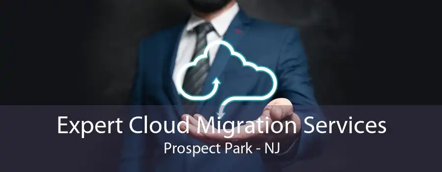 Expert Cloud Migration Services Prospect Park - NJ