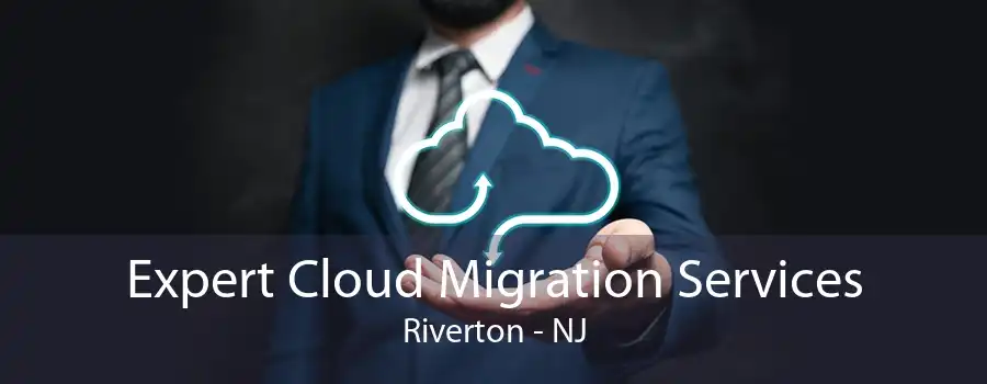 Expert Cloud Migration Services Riverton - NJ