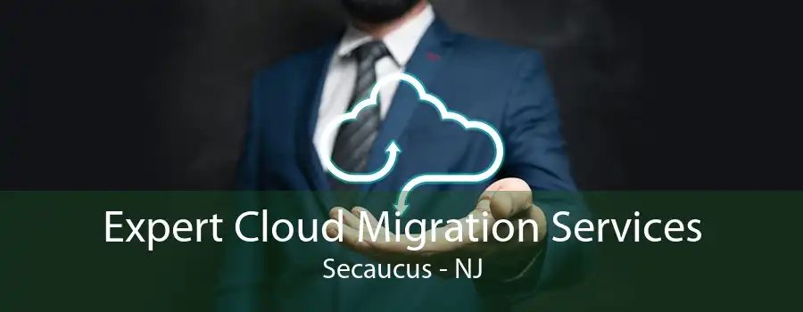 Expert Cloud Migration Services Secaucus - NJ