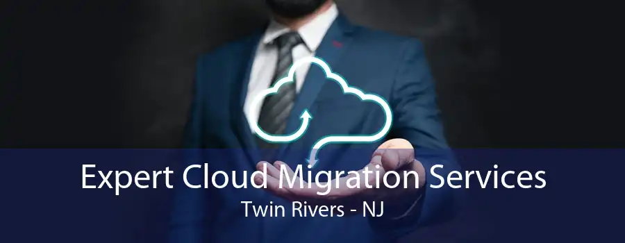 Expert Cloud Migration Services Twin Rivers - NJ