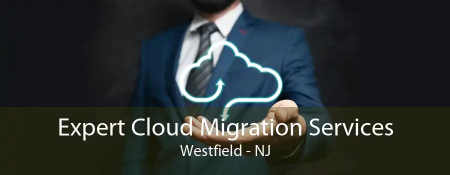 Expert Cloud Migration Services Westfield - NJ