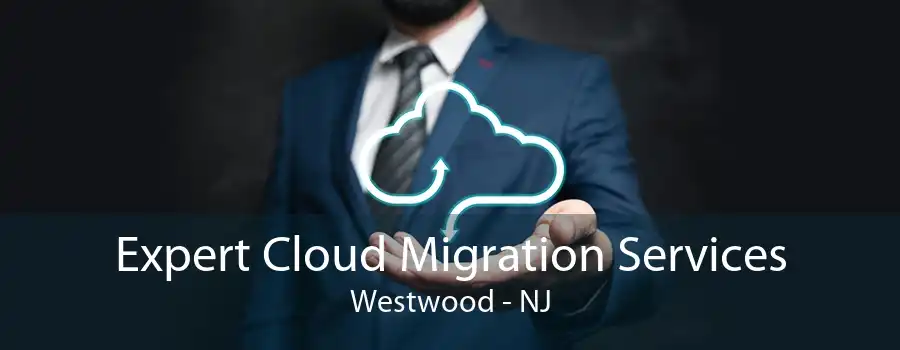 Expert Cloud Migration Services Westwood - NJ