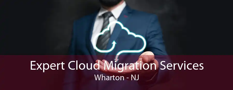 Expert Cloud Migration Services Wharton - NJ