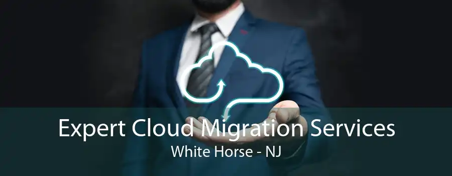 Expert Cloud Migration Services White Horse - NJ