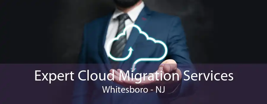 Expert Cloud Migration Services Whitesboro - NJ