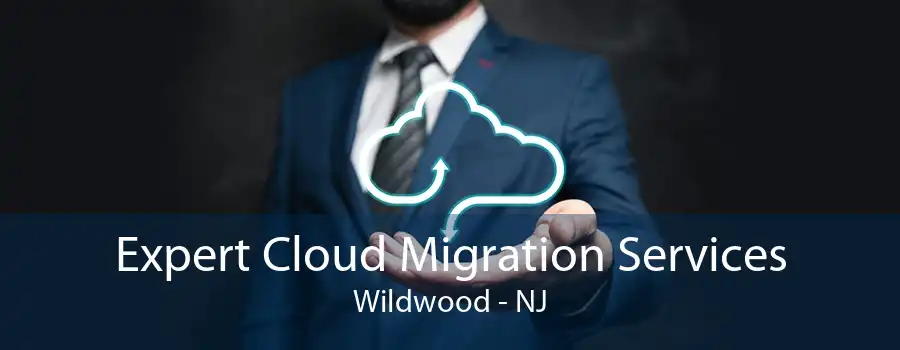 Expert Cloud Migration Services Wildwood - NJ