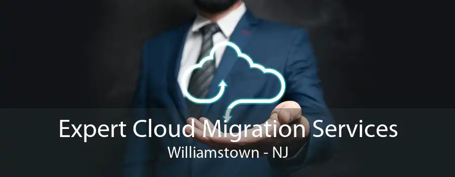 Expert Cloud Migration Services Williamstown - NJ