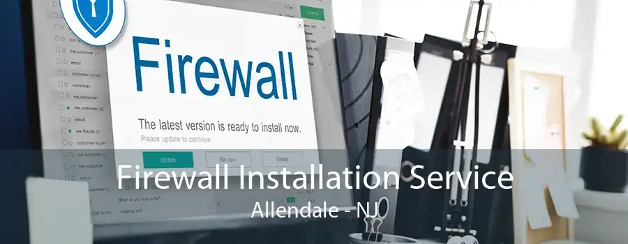 Firewall Installation Service Allendale - NJ