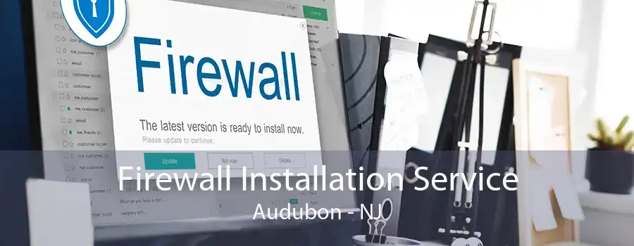 Firewall Installation Service Audubon - NJ