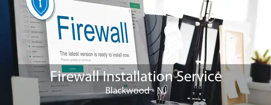 Firewall Installation Service Blackwood - NJ