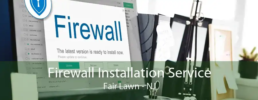Firewall Installation Service Fair Lawn - NJ