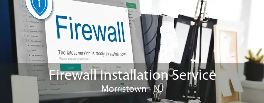 Firewall Installation Service Morristown - NJ