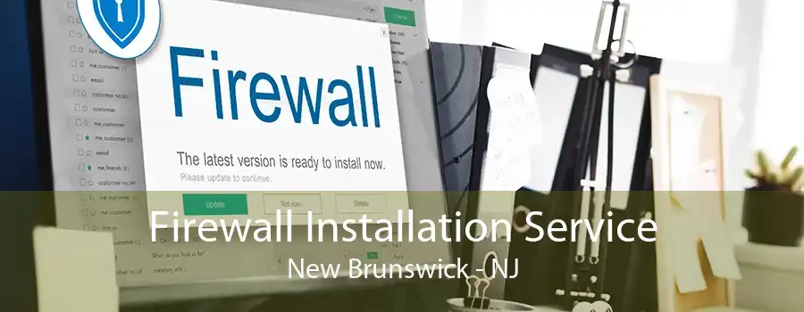 Firewall Installation Service New Brunswick - NJ