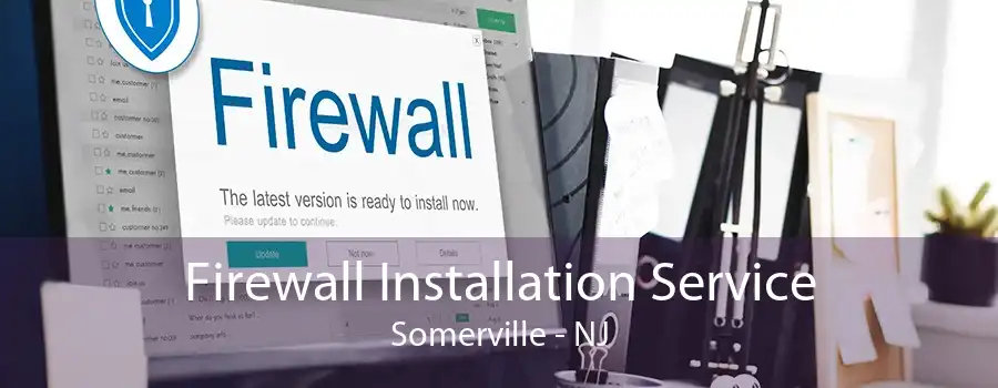 Firewall Installation Service Somerville - NJ