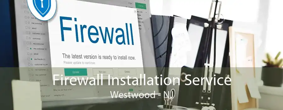 Firewall Installation Service Westwood - NJ