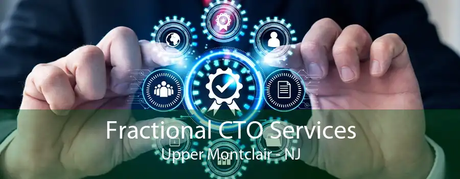 Fractional CTO Services Upper Montclair - NJ