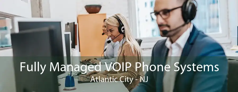 Fully Managed VOIP Phone Systems Atlantic City - NJ