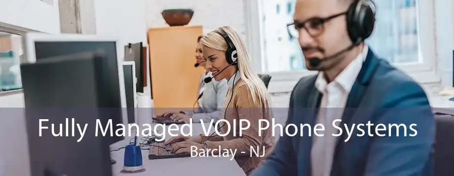 Fully Managed VOIP Phone Systems Barclay - NJ