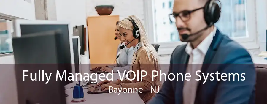 Fully Managed VOIP Phone Systems Bayonne - NJ