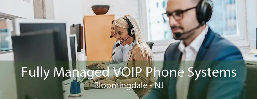 Fully Managed VOIP Phone Systems Bloomingdale - NJ