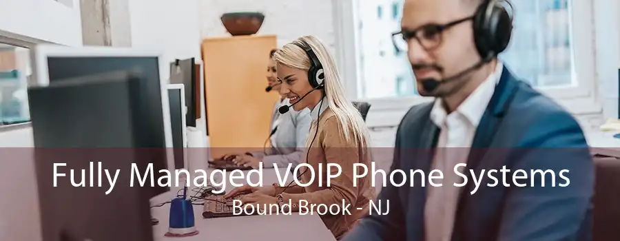 Fully Managed VOIP Phone Systems Bound Brook - NJ