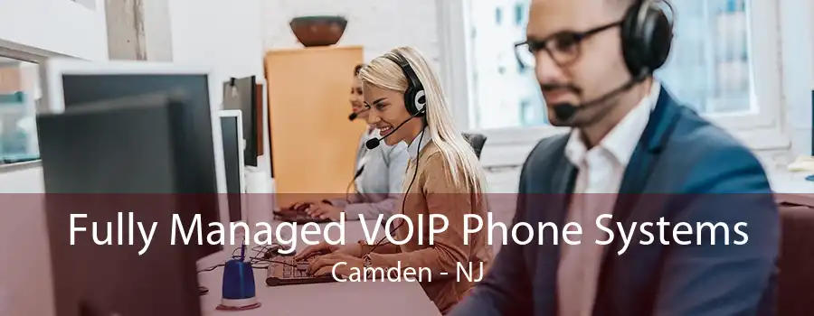 Fully Managed VOIP Phone Systems Camden - NJ