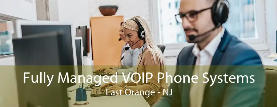 Fully Managed VOIP Phone Systems East Orange - NJ