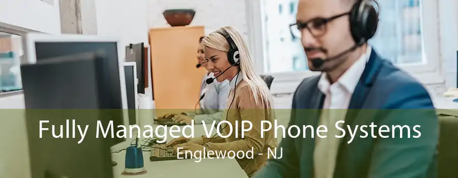 Fully Managed VOIP Phone Systems Englewood - NJ