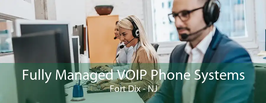 Fully Managed VOIP Phone Systems Fort Dix - NJ