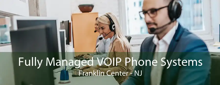 Fully Managed VOIP Phone Systems Franklin Center - NJ