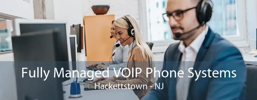 Fully Managed VOIP Phone Systems Hackettstown - NJ